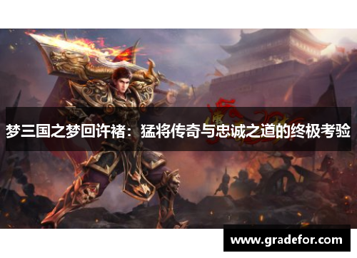梦三国之梦回许褚：猛将传奇与忠诚之道的终极考验